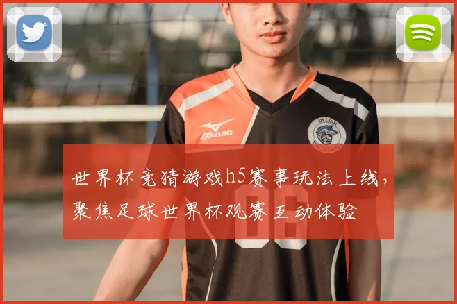 世界杯竞猜游戏h5赛事玩法上线,聚焦足球世界杯观赛互动体验
