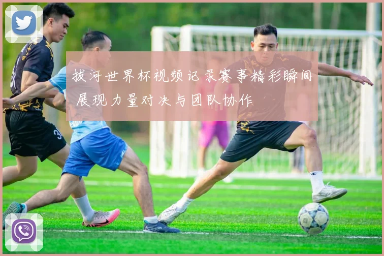 拔河世界杯视频记录赛事精彩瞬间 展现力量对决与团队协作