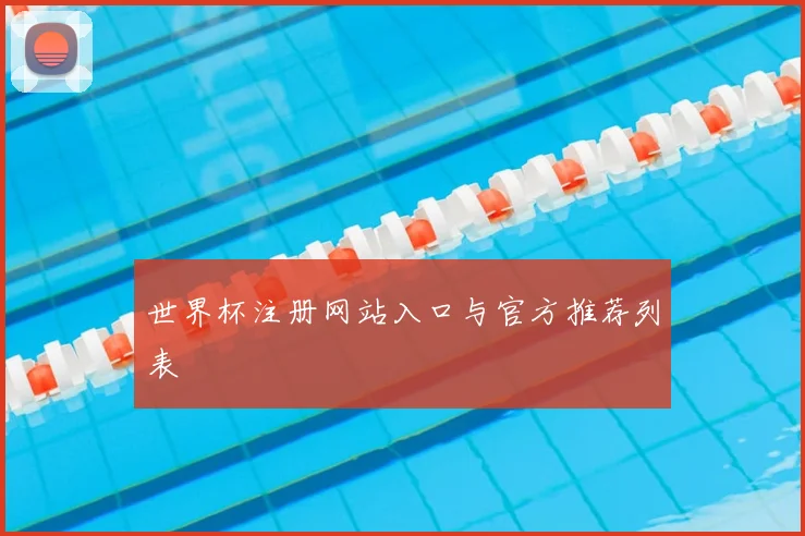 世界杯注册网站入口与官方推荐列表